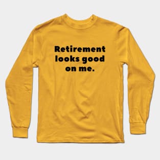 Retirement looks good on me Long Sleeve T-Shirt